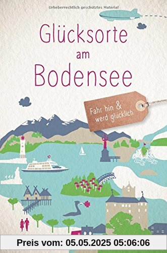 Glücksorte am Bodensee: Fahr hin und werd glücklich