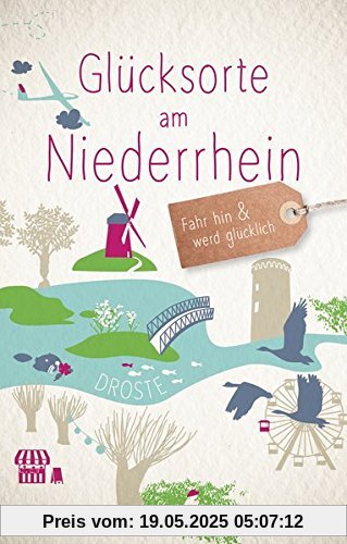 Glücksorte am Niederrhein: Fahr hin und werd glücklich