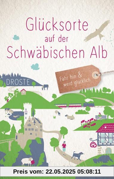 Glücksorte auf der Schwäbischen Alb: Fahr hin und werd glücklich (Neuauflage)