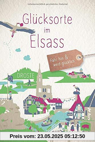 Glücksorte im Elsass: Fahr hin und werd glücklich