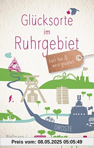 Glücksorte im Ruhrgebiet: Fahr hin & werd glücklich (Neuauflage)
