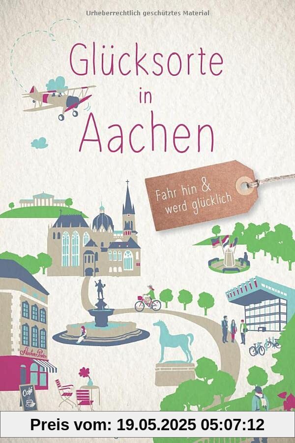 Glücksorte in Aachen: Fahr hin & werd glücklich (Neuauflage)