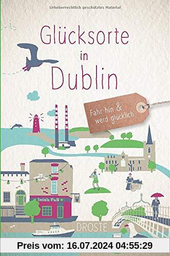 Glücksorte in Dublin: Fahr hin und werd glücklich