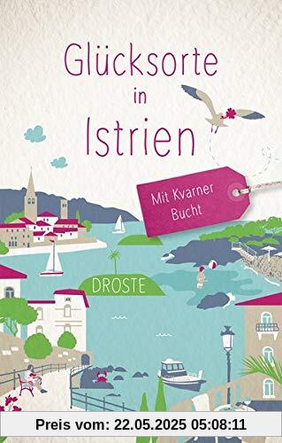 Glücksorte in Istrien. Mit Kvarner Bucht: Fahr hin und werd glücklich