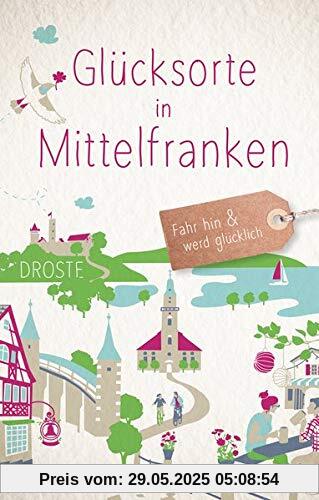 Glücksorte in Mittelfranken: Fahr hin und werd glücklich Glücksorte in Mittelfranken: Fahr hin und werd glücklich
