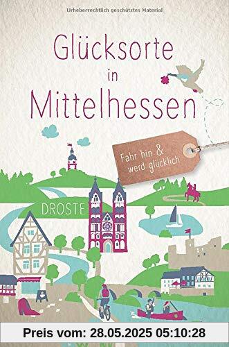 Glücksorte in Mittelhessen: Fahr hin und werd glücklich