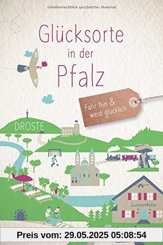 Glücksorte in der Pfalz: Fahr hin und werd glücklich