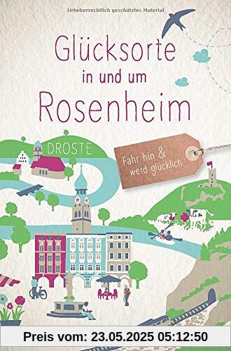 Glücksorte in und um Rosenheim: Fahr hin und werd glücklich