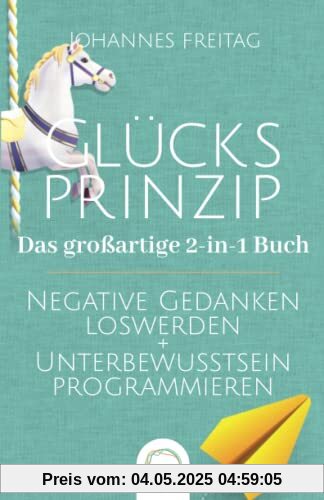 Glücksprinzip - Das großartige 2-in-1 Buch: Negative Gedanken loswerden + Unterbewusstsein programmieren Glücksprinzip - Das großartige 2-in-1 Buch: Negative Gedanken loswerden + Unterbewusstsein programmieren