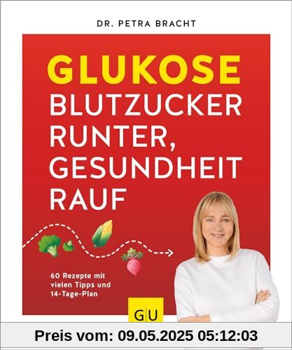 Glukose - Blutzucker runter, Gesundheit rauf: 60 Rezepte mit vielen Tipps und 14-Tage-Plan für einen Blutzucker im grünen Bereich (GU Gesund Essen)