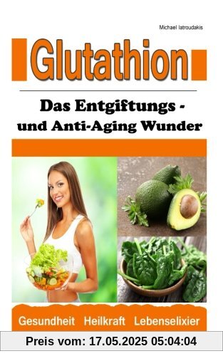 Glutathion: Das Entgiftungs- und Anti-Aging Wunder (Demenz, Rheuma, Burn-Out / WISSEN KOMPAKT)
