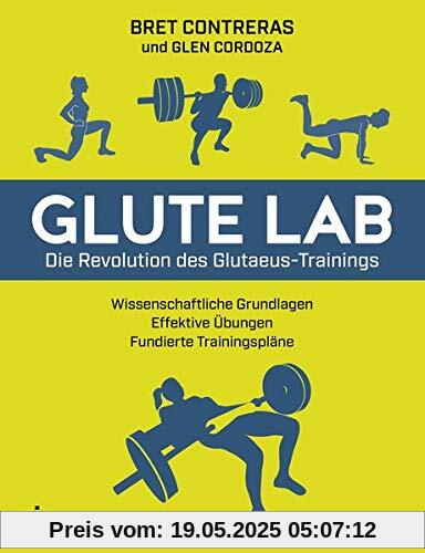 Glute Lab – Die Revolution des Glutaeus-Trainings: Wissenschaftliche Grundlagen. Effektive Übungen. Fundierte Trainingspläne.