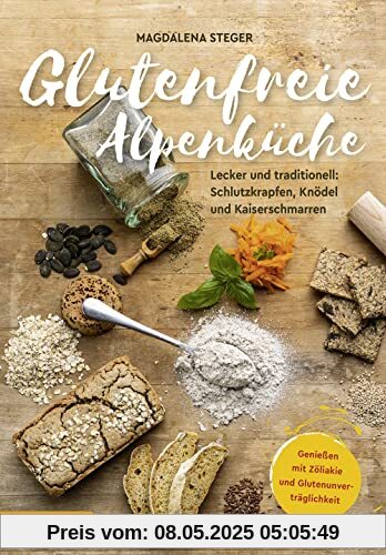 Glutenfreie Alpenküche – Genießen mit Zöliakie und Glutenunverträglichkeit: Lecker und traditionell: Schlutzkrapfen, Knödel und Kaiserschmarren