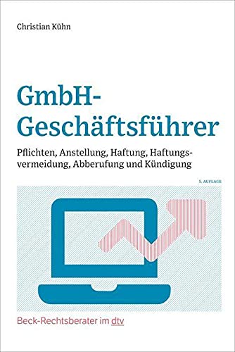 GmbH-Geschäftsführer: Pflichten, Anstellung, Haftung, Haftungsvermeidung, Abberufung und Kündigung GmbH-Geschäftsführer: Pflichten, Anstellung, Haftung, Haftungsvermeidung, Abberufung und Kündigung