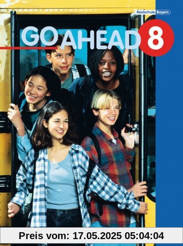 Go Ahead - Ausgabe für die sechsstufige Realschule in Bayern: 8. Jahrgangsstufe - Schülerbuch: Englischlehrwerk für die sechsstufige Realschule Go Ahead - Ausgabe für die sechsstufige Realschule in Bayern: 8. Jahrgangsstufe - Schülerbuch: Englischlehrwerk für die sechsstufige Realschule