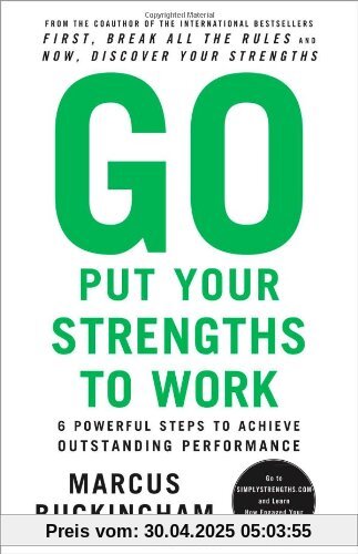 Go Put Your Strengths to Work: 6 Powerful Steps to Achieve Outstanding Performance