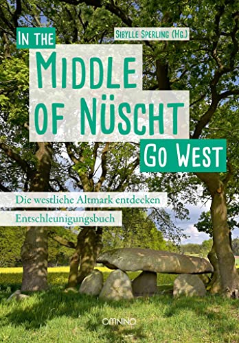 Go West - In the Middle of Nüscht. Die westliche Altmark entdecken: Ein Entschleunigungsbuch