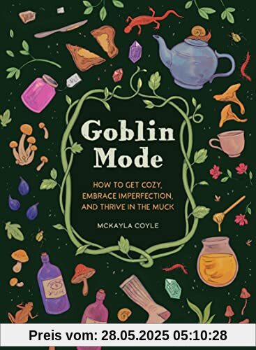 Goblin Mode: How to Get Cozy, Embrace Imperfection, and Thrive in the Muck