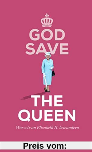 God Save the Queen. Was wir an Elizabeth II. bewundern