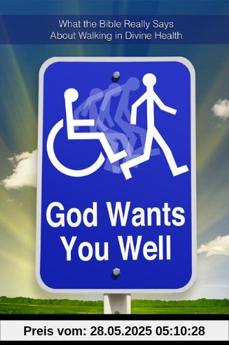 God Wants You Well: What the Bible Really Says about Walking in Divine Health
