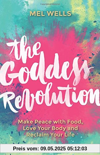 Goddess Revolution, The: Make Peace with Food, Love Your Body and Reclaim Your Life