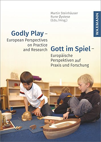 Godly Play - European Perspectives on Practice and Research Gott im Spiel - Europäische Perspektiven auf Praxis und Forschung: European Perspectives ... Perspektiven auf Praxis und Forschung
