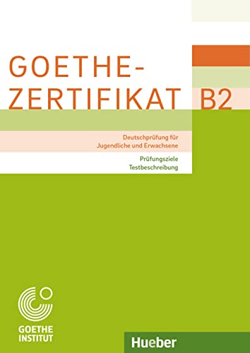 Goethe-Zertifikat B2 – Prüfungsziele, Testbeschreibung: Deutschprüfung für Jugendliche und Erwachsene.Deutsch als Fremdsprache (Examenes) von Hueber Verlag GmbH