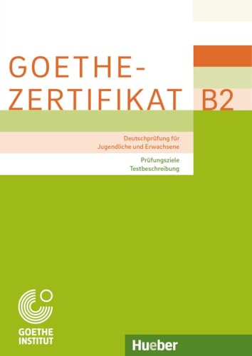 Goethe-Zertifikat B2 – Prüfungsziele, Testbeschreibung: Deutschprüfung für Jugendliche und Erwachsene.Deutsch als Fremdsprache (Examenes)