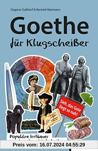 Goethe für Klugscheißer: Populäre Irrtümer und andere Wahrheiten