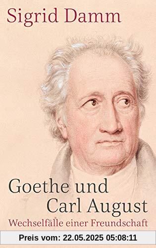 Goethe und Carl August: Wechselfälle einer Freundschaft