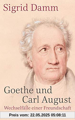 Goethe und Carl August: Wechselfälle einer Freundschaft