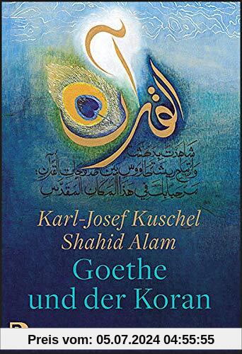 Goethe und der Koran: Texte von Johann Wolfgang von Goethe. Kalligrafien von Shahid Alam