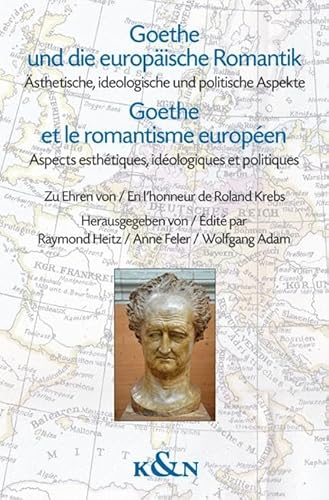 Goethe und die europäische Romantik. Goethe et le romantisme européen: Ästhetische, ideologische und politische Aspekte. Aspects esthétiques, ... Zu Ehren von / En l’honneur de Roland Krebs von Königshausen u. Neumann
