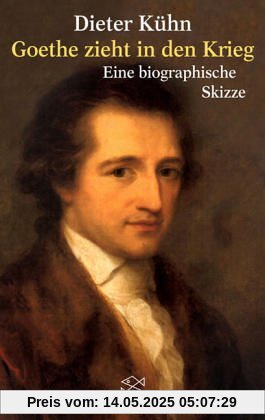 Goethe zieht in den Krieg: Eine biographische Skizze