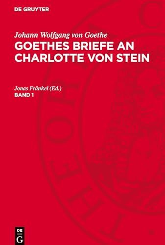 Goethes Briefe an Charlotte von Stein, Band 1, Goethes Briefe an Charlotte von Stein Band 1: AVGBCS-B, Band 1 Goethes Briefe an Charlotte von Stein, Band 1, Goethes Briefe an Charlotte von Stein Band 1: AVGBCS-B, Band 1 von De Gruyter