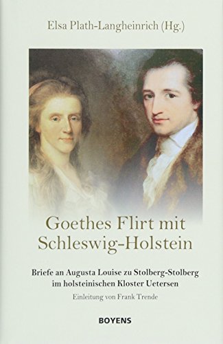 Goethes Flirt mit Schleswig-Holstein: Briefe an Augusta Louise zu Stolberg-Stolberg im holsteinischen Kloster Uetersen von Boyens Buchverlag