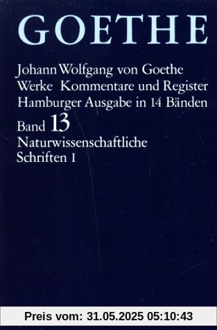 Goethes Werke Band 13: Naturwissenschaftliche Schriften 1 Goethes Werke Band 13: Naturwissenschaftliche Schriften 1
