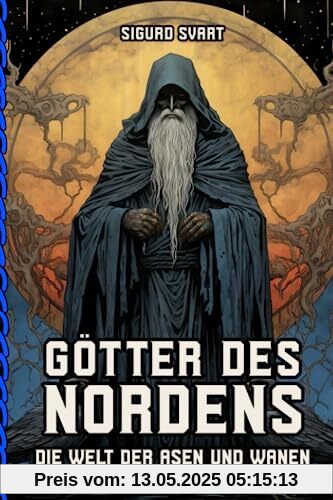 Götter des Nordens - Die Welt der Asen und Wanen: Von Odin bis Freyja - Eine umfassende Einführung in die Götterwelt der nordischen Mythologie