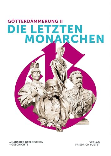 Götterdämmerung II - Die letzten Monarchen: Katalog zur Bayerischen Landesausstellung 2021 (Bayerische Geschichte)
