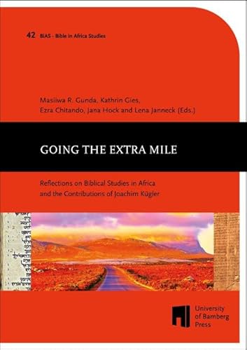 Going the Extra Mile: Reflections on Biblical Studies in Africa and the Contributions of Joachim Kügler (Bible in Africa studies: études sur la Bible en Afrique ; Bibel-in-Afrika-Studien ; BiAS) von University of Bamberg Press
