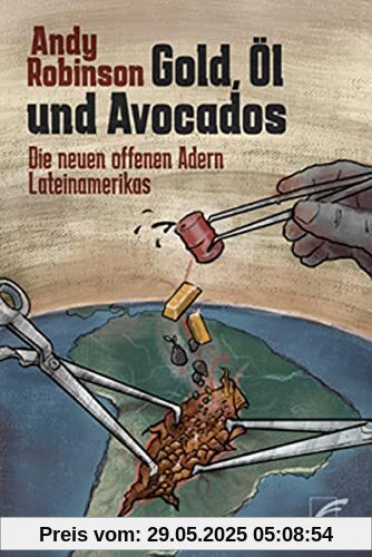 Gold, Öl und Avocados: Die neuen offenen Adern Lateinamerikas Gold, Öl und Avocados: Die neuen offenen Adern Lateinamerikas