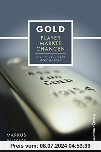 Gold - Player, Märkte, Chancen: Das Handbuch für Goldanleger