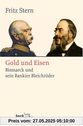 Gold und Eisen: Bismarck und sein Bankier Bleichröder