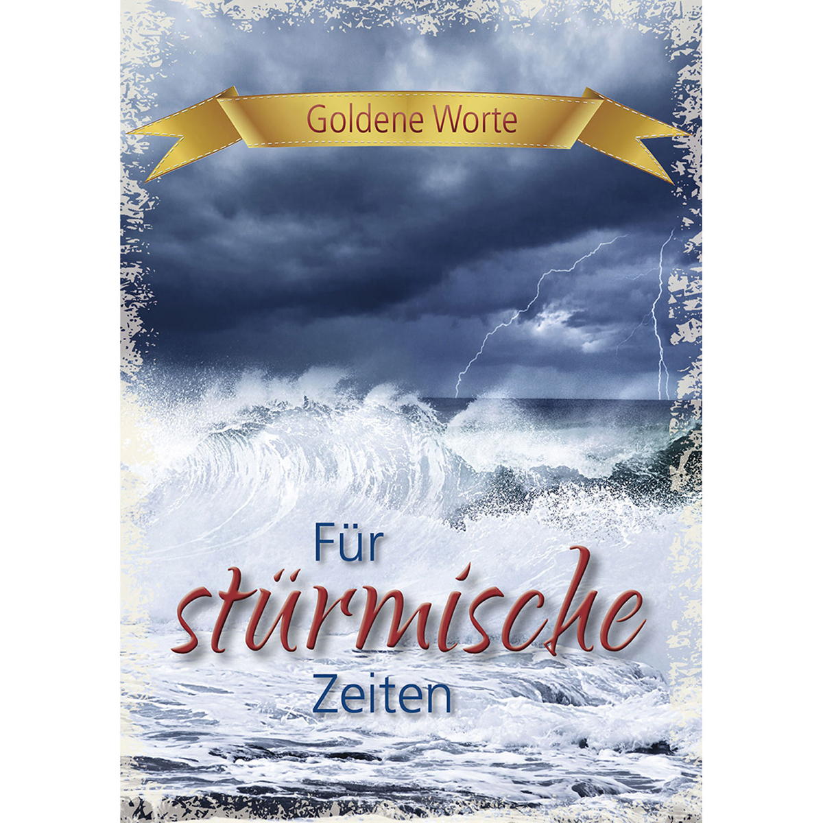 Goldene Worte - Für stürmische Zeiten Goldene Worte - Für stürmische Zeiten von mediaKern GmbH