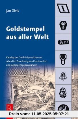 Goldstempel aus aller Welt: Katalog der Gold-Prägezeichen zur schnellen Zuordnung von Kunstwerken und Gegenständen