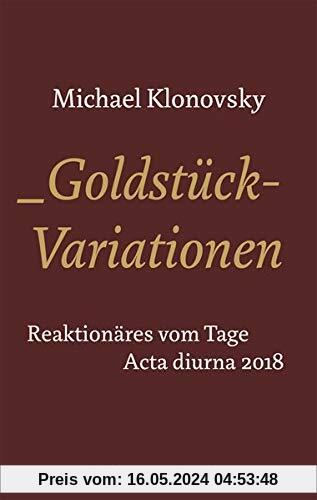 Goldstück-Variationen: Reaktionäres vom Tage. Acta Diurna 2018 (Edition Sonderwege bei Manuscriptum)