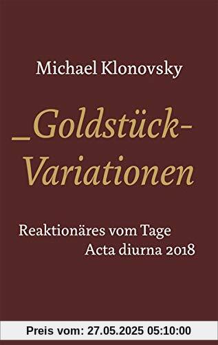 Goldstück-Variationen: Reaktionäres vom Tage. Acta Diurna 2018 (Edition Sonderwege bei Manuscriptum)