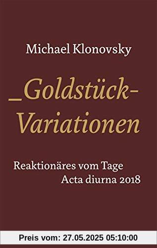 Goldstück-Variationen: Reaktionäres vom Tage. Acta Diurna 2018 (Edition Sonderwege bei Manuscriptum)