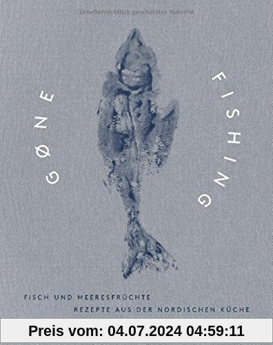 Gone Fishing: Fisch und Meeresfrüchte - Rezepte aus der nordischen Küche