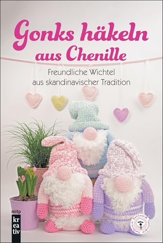 Gonks häkeln aus Chenille:: Süße Wichtel aus skandinavischer Tradition für Frühling, Sommer, Herbst, Winter, Weihnachten, Ostern u.v.m.(mitp Kreativ) von mitp